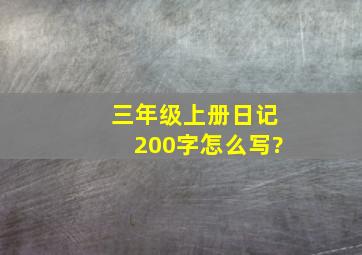 三年级上册日记200字怎么写?