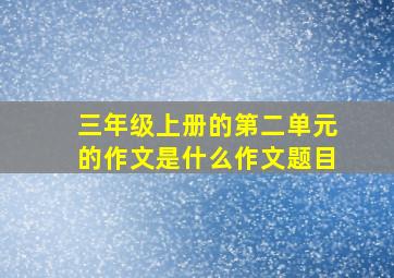 三年级上册的第二单元的作文是什么作文题目