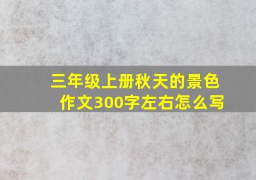 三年级上册秋天的景色作文300字左右怎么写