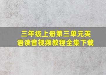 三年级上册第三单元英语读音视频教程全集下载