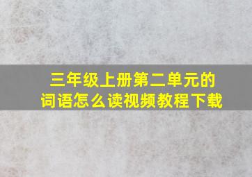 三年级上册第二单元的词语怎么读视频教程下载