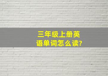 三年级上册英语单词怎么读?