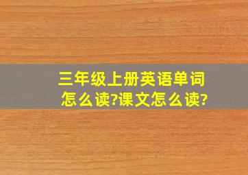 三年级上册英语单词怎么读?课文怎么读?