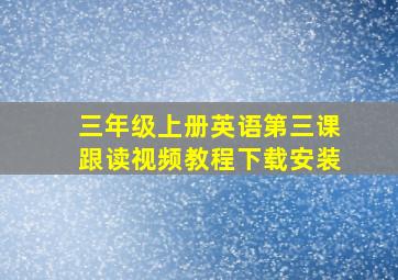 三年级上册英语第三课跟读视频教程下载安装