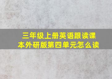 三年级上册英语跟读课本外研版第四单元怎么读