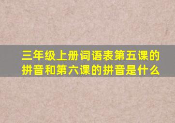 三年级上册词语表第五课的拼音和第六课的拼音是什么