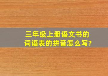 三年级上册语文书的词语表的拼音怎么写?