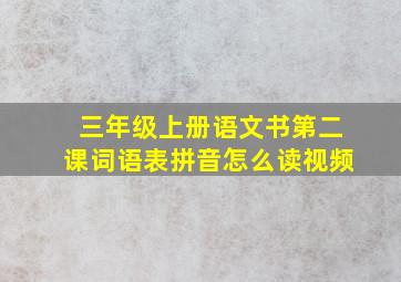 三年级上册语文书第二课词语表拼音怎么读视频