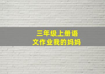 三年级上册语文作业我的妈妈