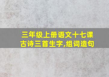 三年级上册语文十七课古诗三首生字,组词造句