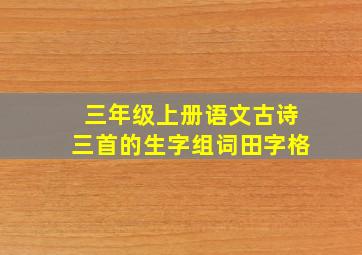 三年级上册语文古诗三首的生字组词田字格