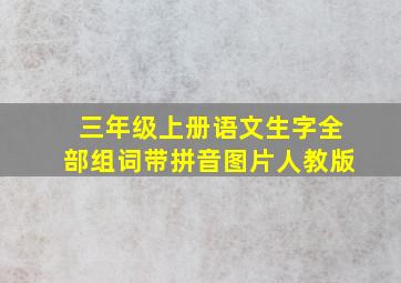 三年级上册语文生字全部组词带拼音图片人教版