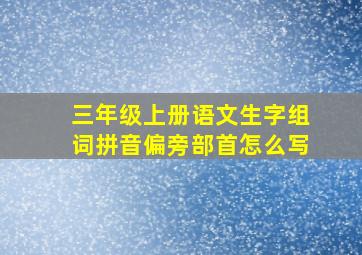 三年级上册语文生字组词拼音偏旁部首怎么写