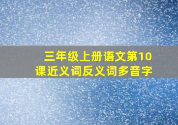 三年级上册语文第10课近义词反义词多音字