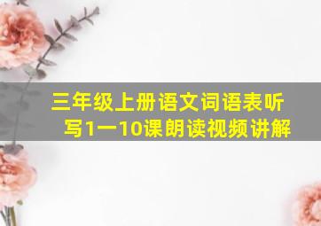 三年级上册语文词语表听写1一10课朗读视频讲解