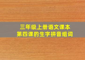 三年级上册语文课本第四课的生字拼音组词