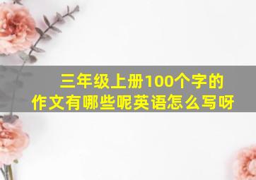 三年级上册100个字的作文有哪些呢英语怎么写呀