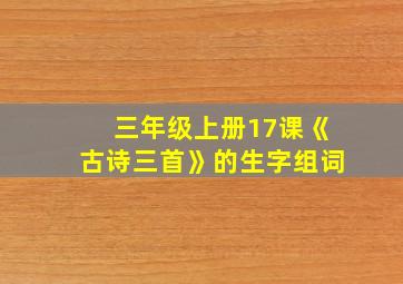 三年级上册17课《古诗三首》的生字组词