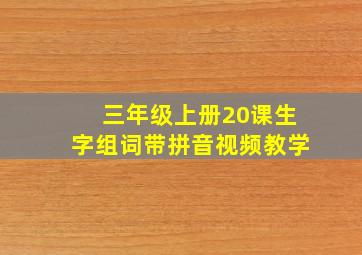 三年级上册20课生字组词带拼音视频教学