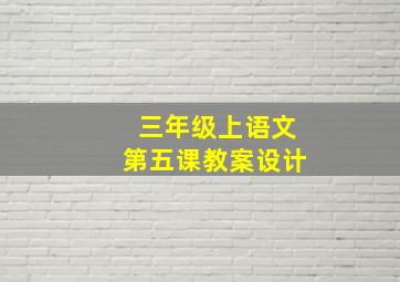 三年级上语文第五课教案设计