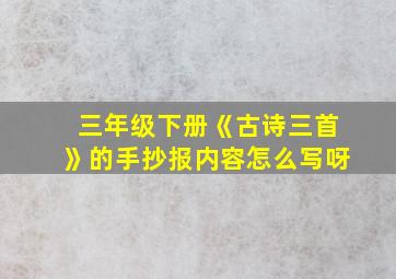 三年级下册《古诗三首》的手抄报内容怎么写呀