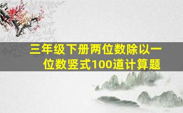 三年级下册两位数除以一位数竖式100道计算题