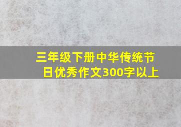 三年级下册中华传统节日优秀作文300字以上