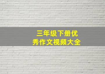 三年级下册优秀作文视频大全