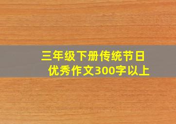 三年级下册传统节日优秀作文300字以上