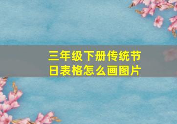 三年级下册传统节日表格怎么画图片