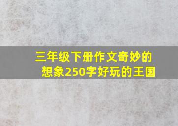 三年级下册作文奇妙的想象250字好玩的王国