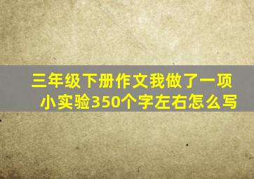 三年级下册作文我做了一项小实验350个字左右怎么写