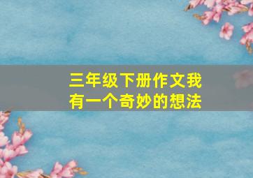 三年级下册作文我有一个奇妙的想法