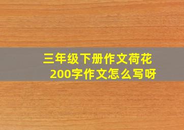 三年级下册作文荷花200字作文怎么写呀