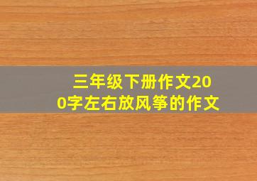 三年级下册作文200字左右放风筝的作文