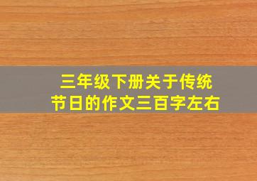 三年级下册关于传统节日的作文三百字左右