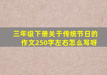 三年级下册关于传统节日的作文250字左右怎么写呀