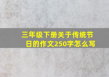 三年级下册关于传统节日的作文250字怎么写