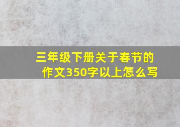 三年级下册关于春节的作文350字以上怎么写