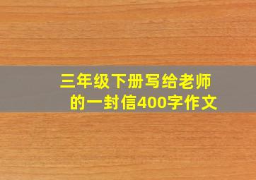 三年级下册写给老师的一封信400字作文