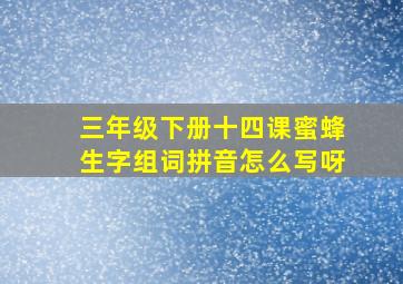 三年级下册十四课蜜蜂生字组词拼音怎么写呀