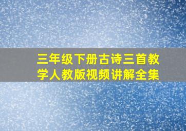 三年级下册古诗三首教学人教版视频讲解全集