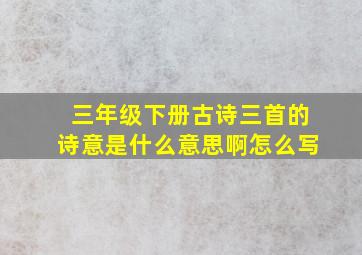 三年级下册古诗三首的诗意是什么意思啊怎么写