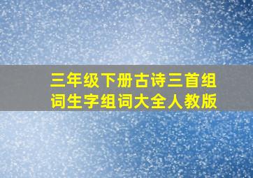 三年级下册古诗三首组词生字组词大全人教版