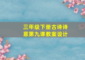 三年级下册古诗诗意第九课教案设计