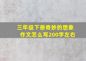 三年级下册奇妙的想象作文怎么写200字左右