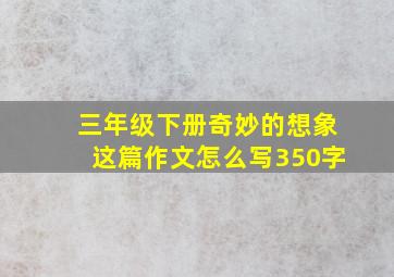 三年级下册奇妙的想象这篇作文怎么写350字