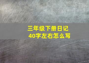 三年级下册日记40字左右怎么写