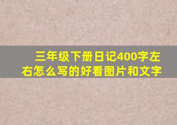 三年级下册日记400字左右怎么写的好看图片和文字