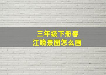 三年级下册春江晚景图怎么画